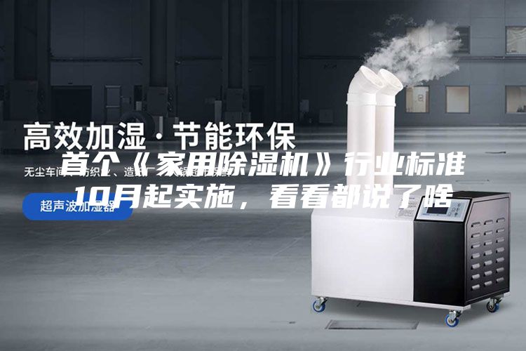 首個《家用除濕機》行業標準10月起實施,看看都說了啥