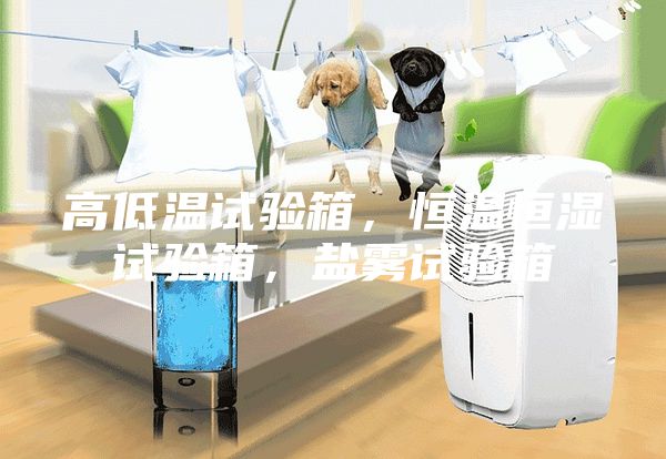 高低溫試驗(yàn)箱，恒溫恒濕試驗(yàn)箱，鹽霧試驗(yàn)箱